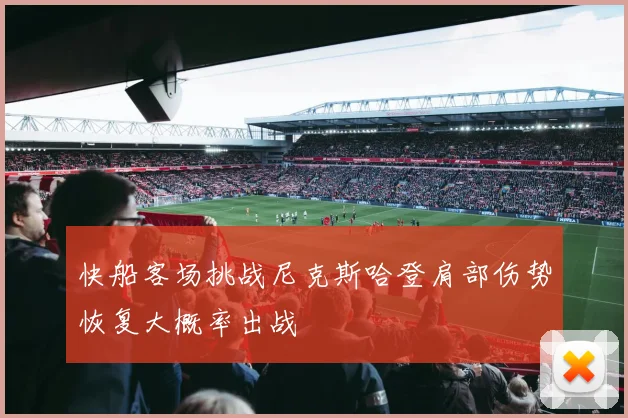 快船客场挑战尼克斯哈登肩部伤势恢复大概率出战