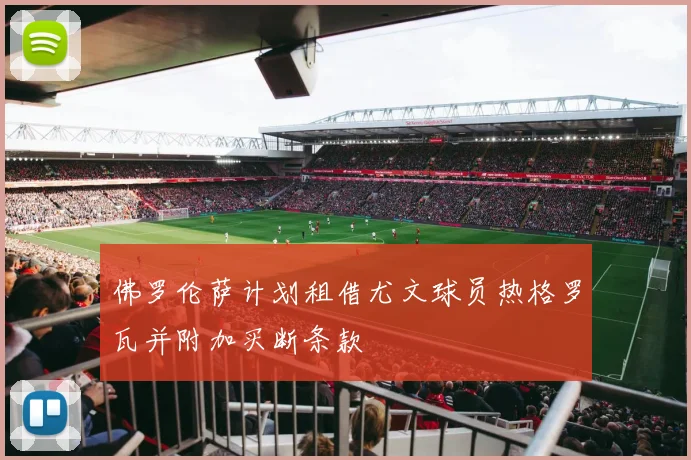 佛罗伦萨计划租借尤文球员热格罗瓦并附加买断条款